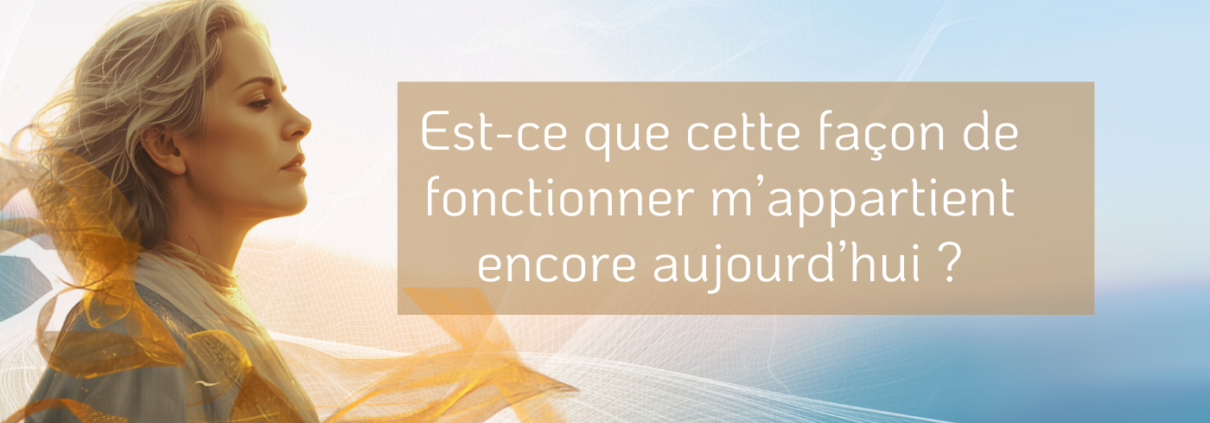 Est-ce que cette façon de fonctionner m’appartient encore aujourd’hui ?
